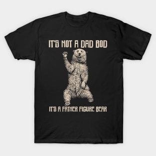 It's Not A Dad Bod It's A Father Figure Bear T-Shirt